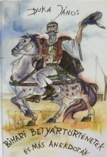 Duka János - Bihari betyártörténetek és más anekdoták