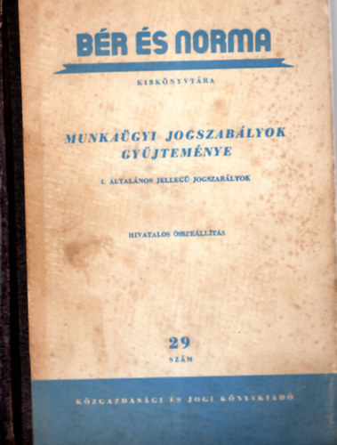 B�r �s norma- Munka�gyi jogszab�lyok gy�jtem�nye - I. �ltal�nos jelleg� jogszab�lyok