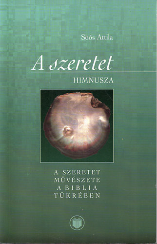 Sos Attila - A szeretet himnusza (A szeretet mvszete a biblia tkrben)