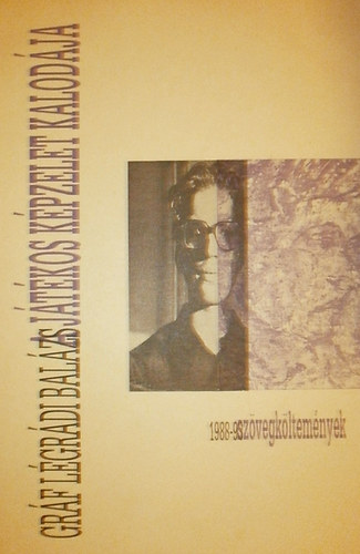 Grf Lgrdi Balzs - A jtkos kpzelet kalodja - szvegkltemnyek (1988-1993)