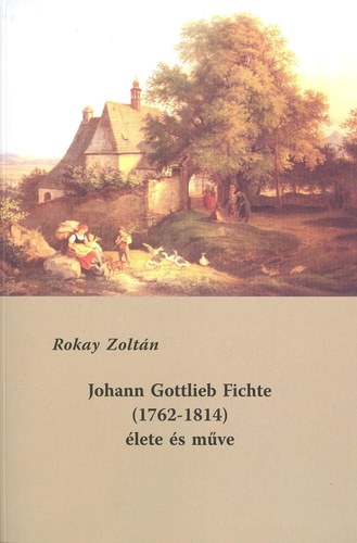Rokay Zolt�n - Johann Gottlieb Fichte (1762-1814) �lete �s m�ve