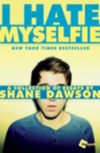 Shane Dawson - I Hate Myselfie: A Collection of Essays by Shane Dawson - A Collection of Essays by Shane Dawson