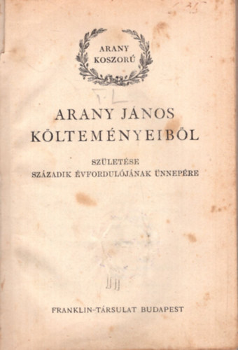 Arany Jnos - Arany koszor - Arany Jnos kltemnyeibl. Szletsnek szzadik vforduljnak nnepre