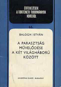 Dr. Balogh Istvn - A parasztsg mveldse a kt vilghbor kztt