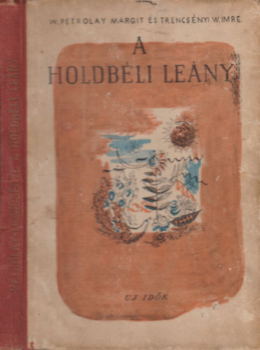 Trencs�nyi-Waldapfel Imre W. Petrolay Margit - A holdb�li le�ny (Mes�k a vil�g minden t�j�r�l)