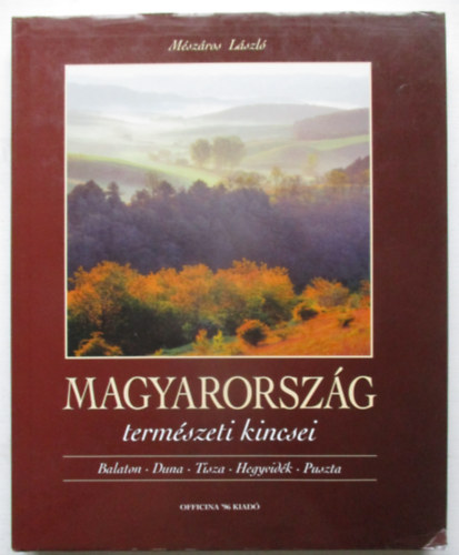 Mszros Lszl - Magyarorszg termszeti kincsei (Balaton, Duna, Tisza, Hegyvidk, Puszta)