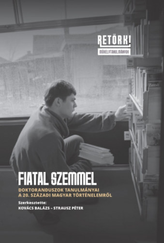 Strausz P�ter Kov�cs Bal�zs - Fiatal szemmel - Doktoranduszok tanulm�nyai a 20. sz�zadi magyar t�rt�nelemr�l