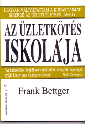 SZERZ� Frank Bettger FORD�T� Dr. J�nossy Ilona - Az �zletk�t�s iskol�ja HOGYAN V�LTOZTATTAM A KUDARCAIMAT SIKERR� AZ �ZLETI �LETBEN  (A sikeres �zletk�t�s k�plete)