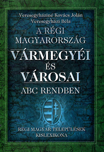 Veresegyh�zin� Kov�cs Jol�n; Veresegyh�zi B�la - A r�gi Magyarorsz�g v�rmegy�i �s v�rosai ABC rendben