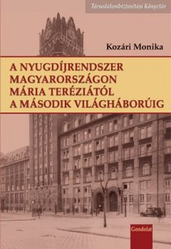 Kozári Mónika - A nyugdíjrendszer Magyarországon Mária Teréziától a II. világháborúig