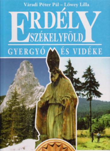 V�radi P�ter P�l; L�wey Lilla - Erd�ly-Sz�kelyf�ld: Gyergy� �s vid�ke