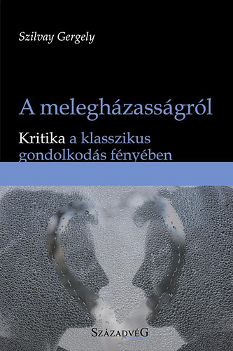 Szilvay Gergely - A melegh�zass�gr�l - Kritika a klasszikus gondolkod�s f�ny�ben