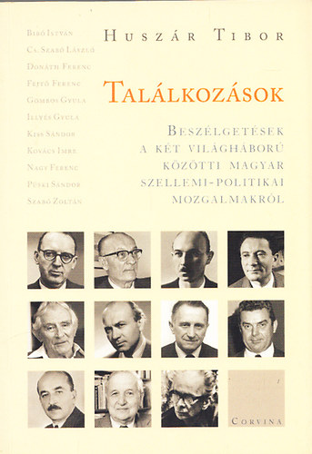Huszár Tibor - Találkozások - Beszélgetések a két világháború közötti magyar szellemi-politikai mozgalmakról