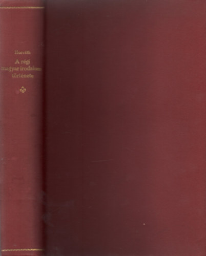 Horv�th Cyrill dr. - A magyar irodalom t�rt�nete I.- A r�gi magyar irodalom t�rt�nete (1899)