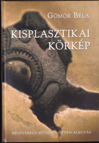 Gömör Béla - Kisplasztikai körkép - 41 művész 50 alkotása