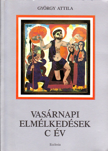 György Attila - Vasárnapi elmélkedések C év