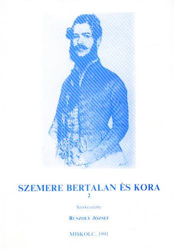 Ruszoly Jzsef  (szerk) - Szemere Bertalan s kora II. (Borsod-Abaj-Zemplni Trtnelmi vknyv 7.)