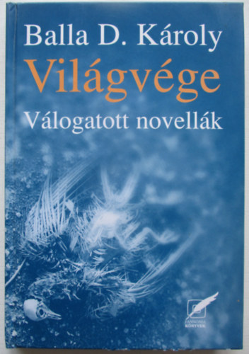 Balla D. Károly - Világvége (Válogatott novellák)