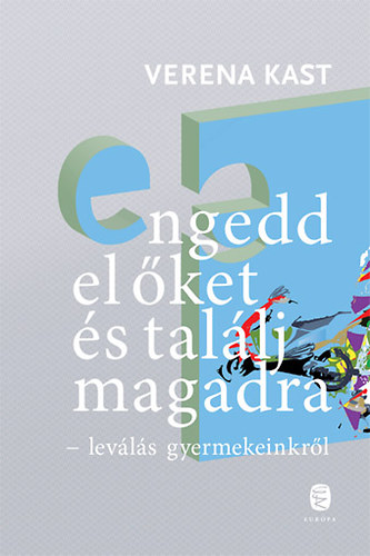 Verena Kast - Engedd el őket és találj magadra - Leválás gyermekeinkről