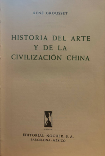 Ren Grousset - Historia Del Arte Y De La Civilizacin China (A mvszet trtnete s a knai civilizci) spanyol nyelven