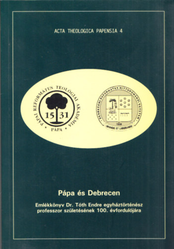 Pápa és Debrecen (Emlékkönyv Dr.Tóth Endre egyháztörténész professzor születésének 100.évfordulójára)