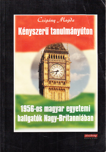 Czigny Magda - Knyszer tanulmnyton (1956-os magyar egyetemi hallgatk Nagy-Britanniban)