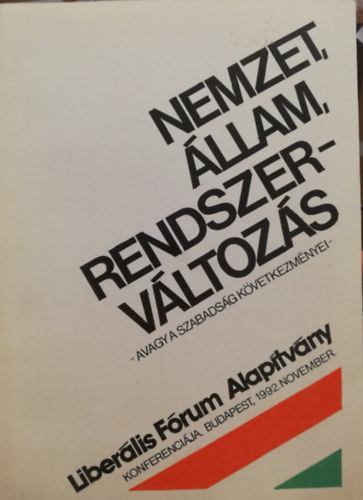 Nemzet, �llam, rendszerv�ltoz�s Avagy a szabads�g k�vetkezm�nyei A Liber�lis F�rum Alap�tv�ny ismertet�j�vel