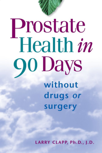 Ph.D. Larry Clapp - Prostate Health In 90 Days: Without Drugs or Surgery