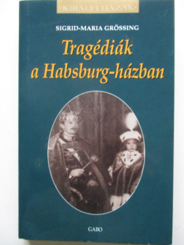 Sigrid-Maria Grössing - Tragédiák a Habsburg-házban