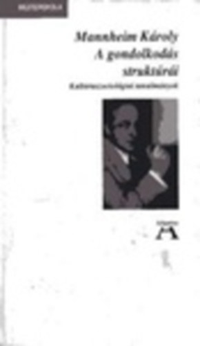 Mannheim K�roly - A gondolkod�s strukt�r�i (Kult�raszociol�giai tanulm�nyok)