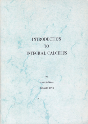 Ksa Andrs - Introduction to Integral Calculus (Bevezets az integrlszmts - angol nyelv)