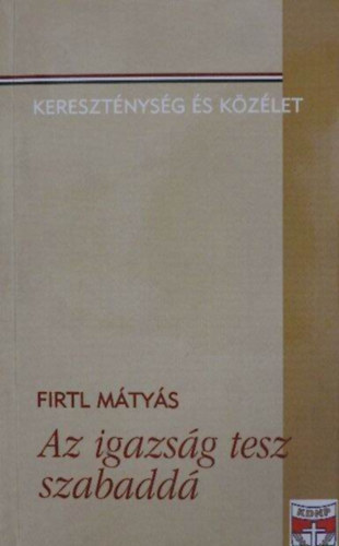 Firtl M�ty�s - Az igazs�g tesz szabadd�