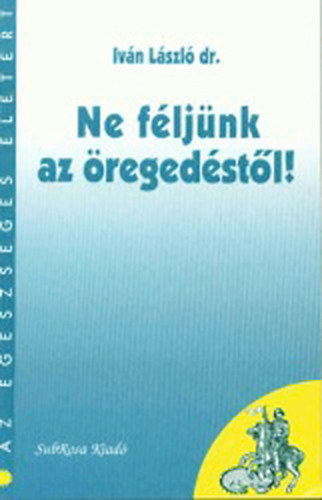 Dr. Ivan Lszl - Ne fljnk az regedstl!