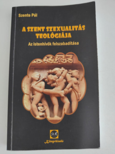 Szente Pl - A szent szexualits teolgija - Az istenhvk felszabadtsa