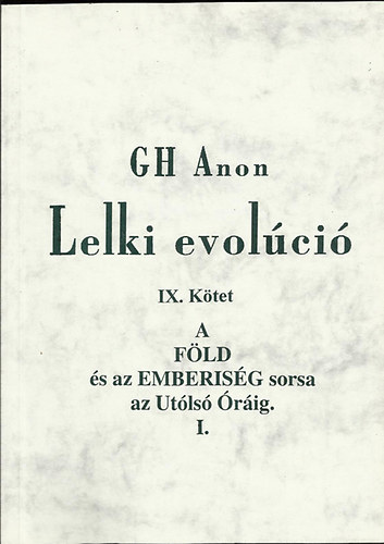 G.H. Anon - Lelki evolci IX. ktet - A FLD s az EMBERISG sorsa az Utols rig I.