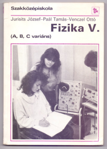 Dr. Jurisits Jzsef - Dr. Pal Tams - Venczel Ott - Fizika V. (A, B, C varins - Szakkzpiskola - Harmadik kiads)