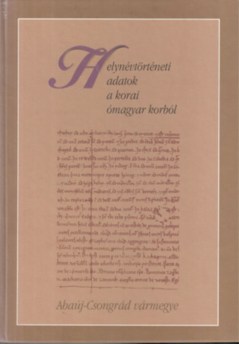 R�cz Anita, T�th Val�ria Hoffmann Istv�n - Helyt�rt�neti adatok a korai �magyar korb�l I-II (Aba�j-Csongr�d v�rmegye, Doboka-Gy�r v�rmegye)