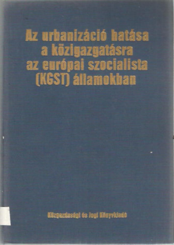 Szerkesztő: Berényi Sándor - Az urbanizáció hatása a közigazgatásra az európai szocialista (KGST) államokban