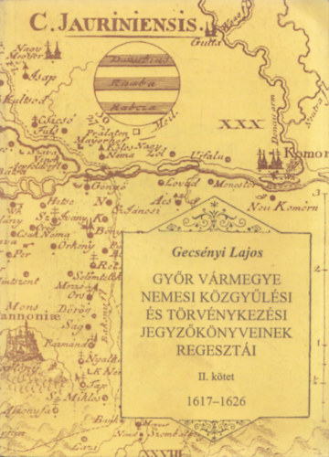 Gecsnyi Lajos  (szerk.) - Gyr vrmegye nemesi kzgylsi s trvnykezsi jegyzknyveinek regeszti II. 1617-1626