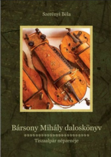 Szer�nyi B�la  (szerk.) - B�rsony Mih�ly dalosk�nyv - Tiszaalp�r n�pzen�je
