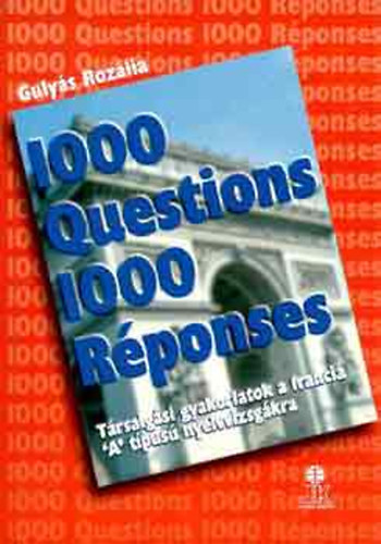 Gulys Rozlia - 1000 Questions 1000 Rponses (1000 Krds 1000 Vlasz) - Trsalgsi gyakorlatok a francia 'A' tpus nyelvvizsgkra