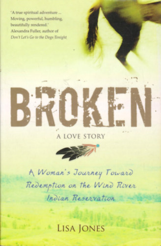 Lisa Jones - Broken: A Love Story: A Woman's Journey Toward Redemption On The Wind River Indian Reservation