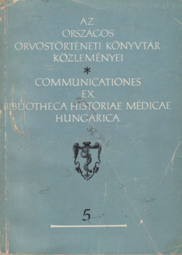 Az Országos Orvostörténeti Könyvtár Közleményei - Communicationes ex Bibliotheca Historiae Medicae Hungarica 5