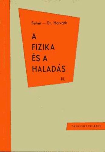 Fehér Imre; Horváth Árpád - A fizika és a haladás III. rész