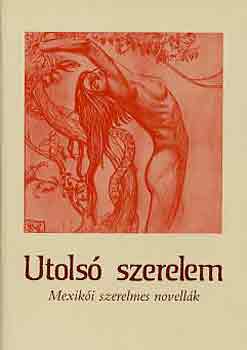 Xantus Judit  (szerk.) - Utols szerelem (mexiki szerelmes novellk)