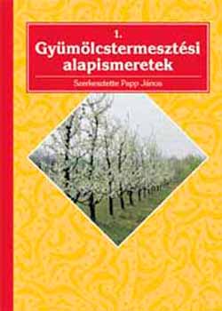 Papp Jnos - Gymlcstermesztsi alapismeretek 1.