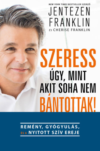 Cherise Franklin Jentezen Franklin - Szeress úgy, mint akit soha nem bántottak!