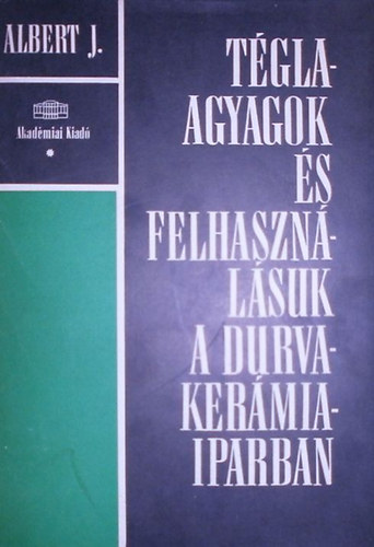 Dr. Albert J�nos - T�glaagyagok �s felhaszn�l�suk a durvaker�miaiparban