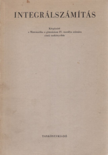 Integr�lsz�m�t�s - Kieg�sz�t� a Matematika a gimn�zium IV. oszt�lya sz�m�ra c�m� tank�nyvh�z