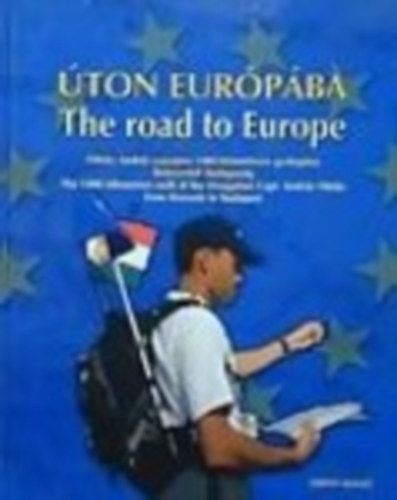 Fleky Andrs - ton Eurpba - The road to Europe - Fleky Andrs szzados 1400 kilomteres gyaloglsa Brsszeltl Budapestig - The 1400 kilometres walk of the Hungariaon Capt. Andrs Fleky from Brussels to Budapest